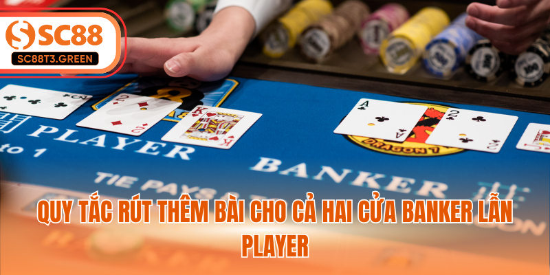 Quy tắc rút thêm bài cho cả hai cửa Banker lẫn Player